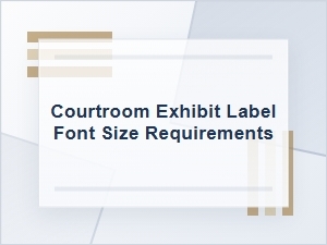Courtroom Exhibit Label Font Size Requirements