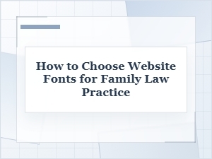 How to Choose Website Fonts for a Family Law Practice