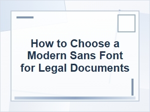 How to Choose a Modern Sans Font for Legal Documents