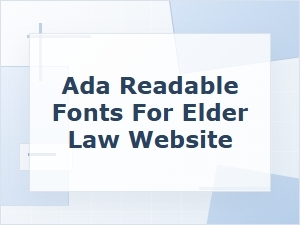 Ada-Readable Fonts for Elder Law Websites